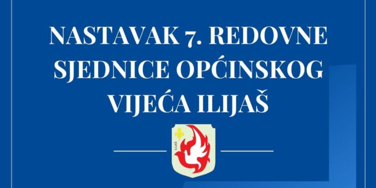 Nastavak 7. redovne sjednice Općinskog vijeća Ilijaš zakazan za 14. maj