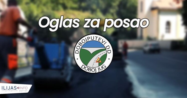 „Dobojputevi“ d.d. raspisuju oglas za prijem više radnika u Ilijašu, Kaknju i Visokom